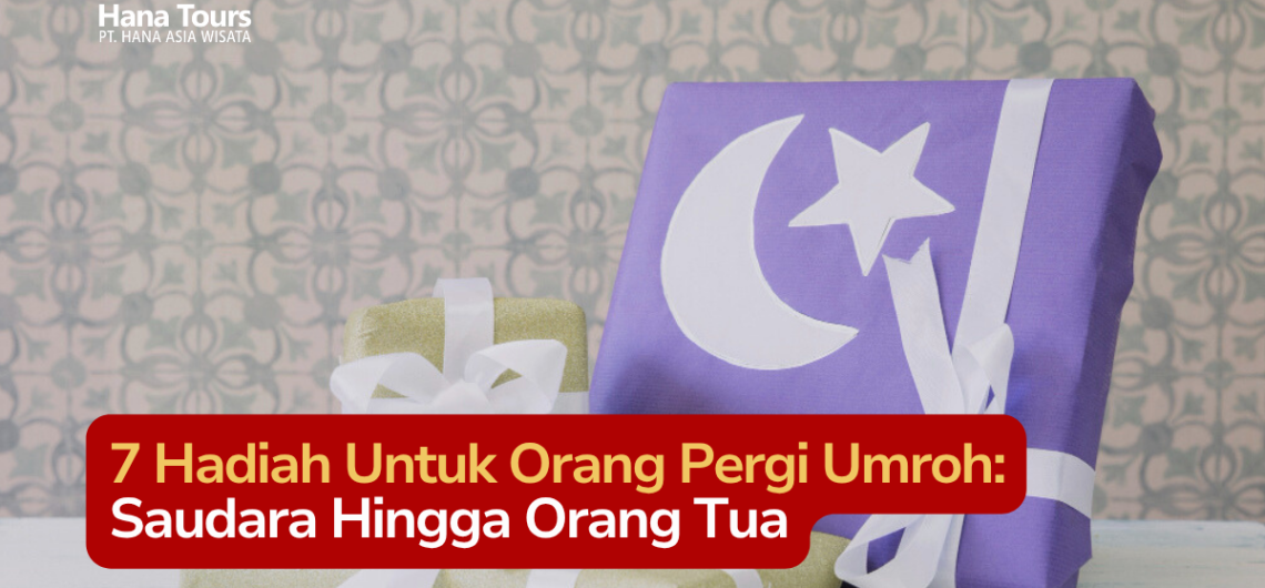 7 Hadiah Untuk Orang Pergi Umroh Saudara Hingga Orang Tua