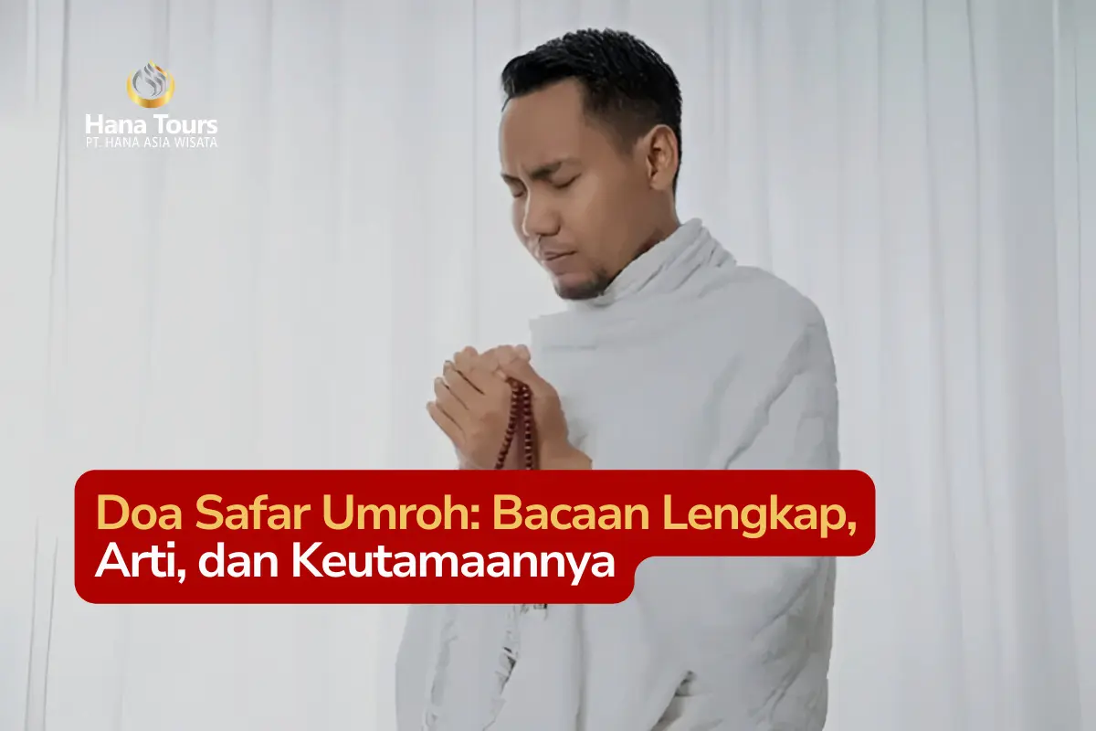 Doa Safar Umroh Bacaan Lengkap, Arti, dan Keutamaannya