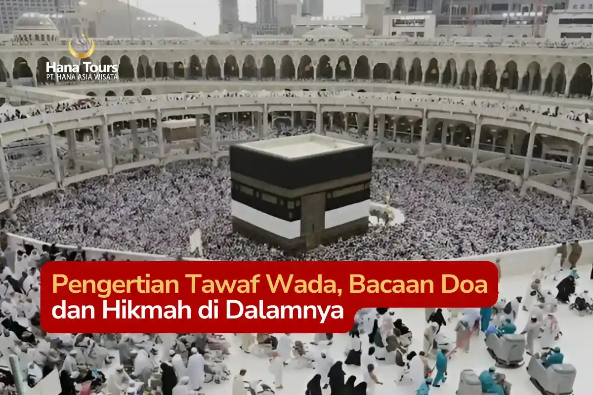 Pengertian Tawaf Wada, Bacaan Doa dan Hikmah di Dalamnya