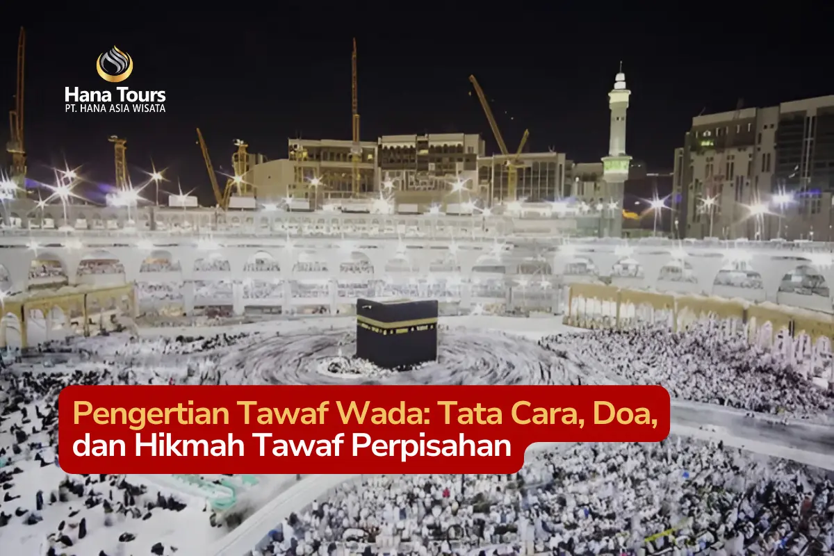 Pengertian Tawaf Wada Tata Cara, Doa, dan Hikmah Tawaf Perpisahan