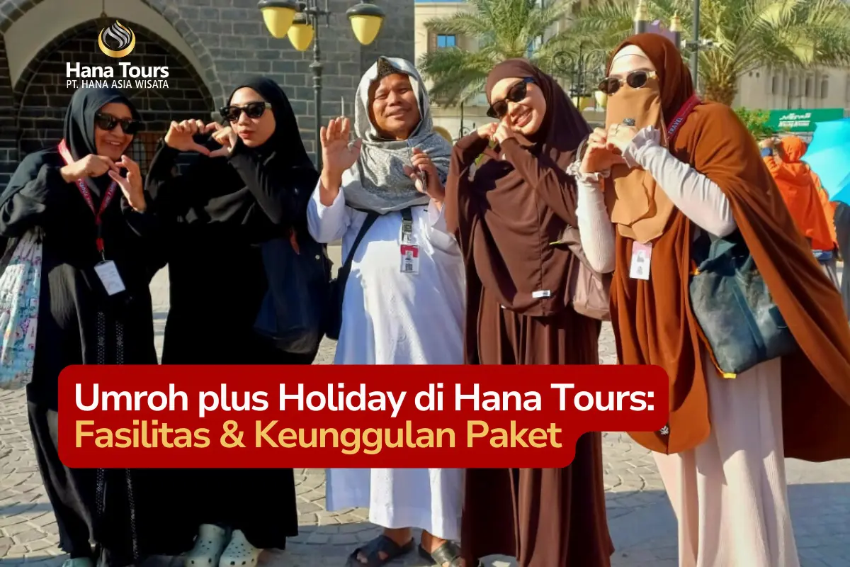 Umroh plus Holiday di Hana Tours Fasilitas & Keunggulan Paket